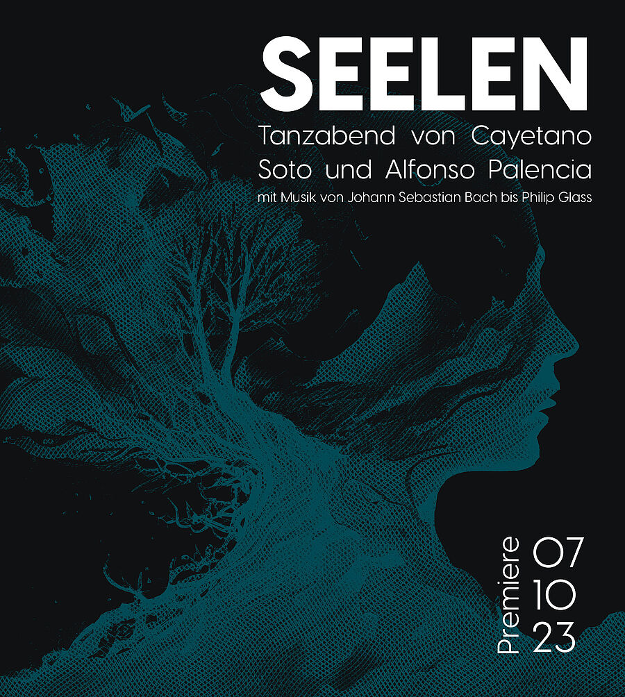 Schwarzes Ankündigungsbild, weiße Beschriftung: „Seelen“, Tanzabend von Cayetano Soto und Alfonso Palencia mit Musik von Johann Sebastian Bach bis Philip Glass“, „Premiere“: 07.10.23“. Silhouette eines weiblichen Kopfes in Petrol. Darin sind Bäume, Berge und ein Kind verwoben.