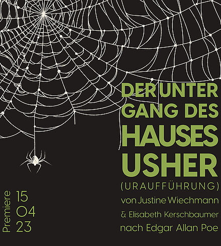 Schwarzes Ankündigungsbild, grüne Beschriftung: „Der Untergang des Hauses Usher (Uraufführung)“, „Stückentwicklung von Justine Wiechmann und Elisabeth Kerschbaumer nach Edgar Allan Poe“, „Premiere: 15.04.23“. Weißes Spinnennetz mit herabsinkender Spinne.