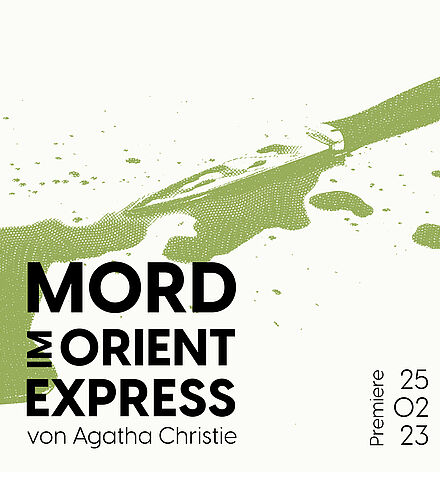 Blassgelbes Ankündigungsbild, schwarze Beschriftung: „Mord im Orientexpress", „von Agatha Christie“, „Premiere: 25.02.23“. Blutverschmiertes Messer in grüner Farbe.