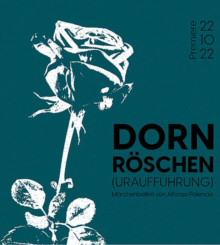 Petrolfarbenes Ankündigungsbild, schwarze Beschriftung: „Dornröschen (Uraufführung)“, „Märchenballett von Alfonso Palencia“, „Premiere: 22.10.22“. Rose in weißer Färbung.