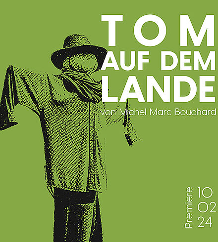 Grünes Ankündigungsbild, weiße Beschriftung: „Tom auf dem Lande von Michel Marc Bouchard“, „Premiere: 10.02.24“. Vogelscheuche, die männlich eingekleidet ist. 