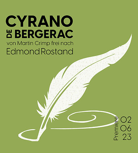 Grünes Ankündigungsbild, schwarze Beschriftung: „Cyrano de Bergerac“, „von Martin Crimp frei nach Edmond Rostand“, „Premiere: 02.06.2023“. Weiße Feder, die Schnörkel malt.